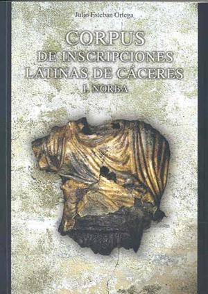 CORPUS DE INSCRIPCIONES LATINAS DE CÁCERES. I. NORBA | 9788477237181 | ESTEBAN ORTEGA, JULIO