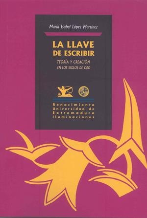 LLAVE DE ESCRIBIR, LA. TEORÍA Y CREACIÓN EN LOS SIGLOS DE ORO | 9788477239703 | LÓPEZ MARTÍNEZ, MARÍA ISABEL