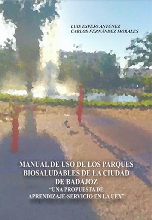 MANUAL DE USO DE LOS PARQUES BIOSALUDABLES DE LA CIUDAD DE BADAJOZ | 9788491270454 | ESPEJO ANTÚNEZ, LUIS / FERNÁNDEZ MORALES, CARLOS