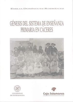 GÉNESIS DEL SISTEMA DE ENSEÑANZA PRIMARIA EN CÁCERES | 9788477230786 | DOMÍNGUEZ RODRÍGUEZ, EMILIA