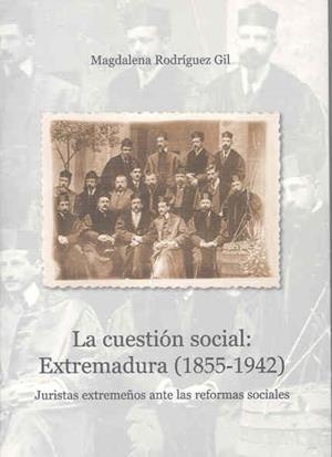 CUESTIÓN SOCIAL, LA : EXTREMADURA (1855-1942) . JURISTAS EXTREMEÑOS ANTE LAS REFORMAS SOCIALES | 9788477238072 | RODRÍGUEZ GIL, MAGDALENA