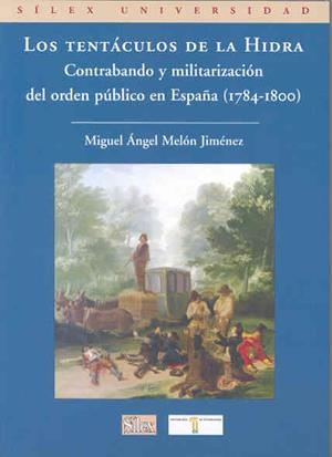 TENTÁCULOS DE LA HIDRA, LOS. CONTRABANDO Y MILITARIZACIÓN DEL ORDEN PÚBLICO EN ESPAÑA (1784-1800) | 9788477238553 | MELÓN JIMÉNEZ, MIGUEL ANGEL