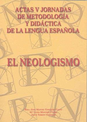V JORNADAS DE METODOLOGÍA Y DIDÁCTICA DE LA LENGUA ESPAÑOLA. EL NEOLOGISMO | 9788477233930 | VARIOS AUTORES