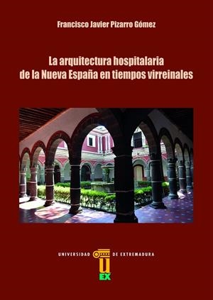 ARQUITECTURA HOSPITALARIA DE LA NUEVA ESPAÑA EN TIEMPOS VIRREINALES, LA | 9788491270652 | PIZARRO GÓMEZ, FRANCISCO JAVIER
