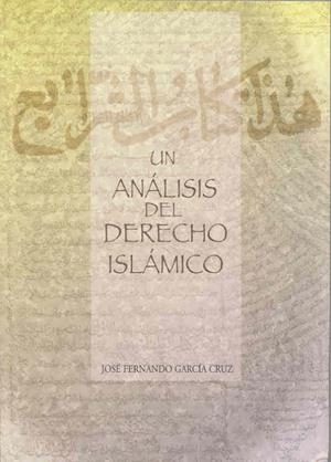 ANÁLISIS DEL DERECHO ISLÁMICO, UN. HISTORIA DOCTRINAL Y BASES JURÍDICAS | 9788477235514 | GARCÍA CRUZ, JOSÉ FERNANDO