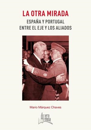 OTRA MIRADA, LA : ESPAÑA Y PORTUGAL ENTRE EL EJE Y LOS ALIADOS | 9788491270195 | MÁRQUEZ CHAVES, MARIO