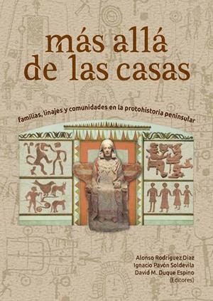 MÁS ALLÁ DE LAS CASAS. FAMILIAS, LINAJES Y COMUNIDADES EN LA PROTOHISTORIA PENINSULAR | 9788491270218 | RODRÍGUEZ DÍAZ, ALONSO / PAVÓN SOLDEVILA, IGNACIO / DUQUE ESPINO, DAVID M.