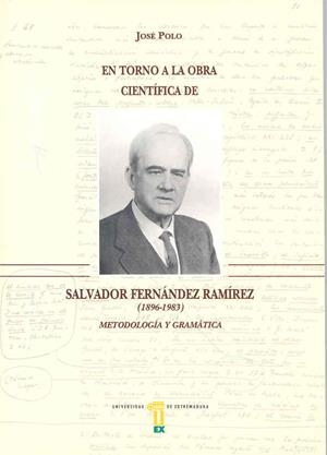 EN TORNO A LA OBRA CIENTÍFICA DE SALVADOR FERNÁNDEZ RAMÍREZ (1896-1983). METODOLOGÍA Y GRAMÁTICA | 9788477233343 | POLO, JOSÉ