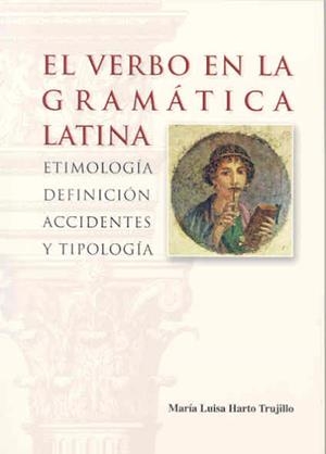 VERBO EN LA GRAMÁTICA LATINA, EL. ETIMOLOGÍA, DEFINICIÓN, ACCIDENTES Y TIPOLOGÍA | 9788477237488 | HARTO TRUJILLO, Mª LUISA