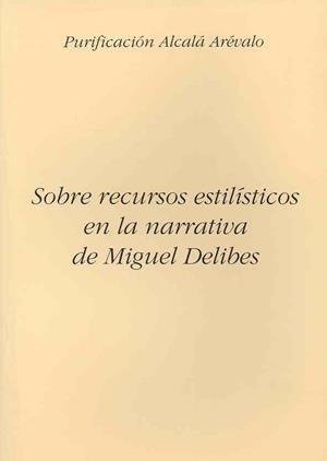 SOBRE RECURSOS ESTILÍSTICOS EN LA NARRATIVA DE MIGUEL DELIBES | 9788477230922 | ALCALÁ ARÉVALO, PURIFICACIÓN
