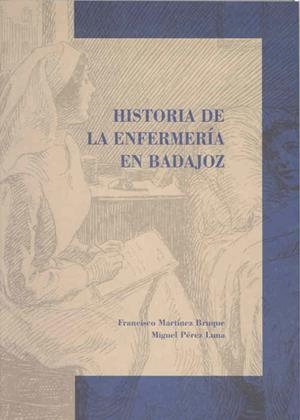 HISTORIA DE LA ENFERMERÍA EN BADAJOZ | 9788476718667 | MARTÍNEZ BRUQUE, FRANCISCO / PÉREZ LUNA, MIGUEL