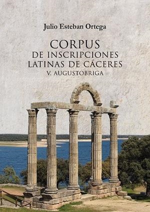 CORPUS DE INSCRIPCIONES LATINAS DE CÁCERES V: AUGUSTOBRIGA. | 9788491270355 | ESTEBAN ORTEGA, JULIO