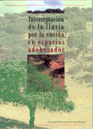 INTERCEPTACIÓN DE LA LLUVIA POR LA ENCINA EN ESPACIOS ADEHESADOS | 9788477235408 | MATEOS RODRÍGUEZ, ANA BEATRIZ