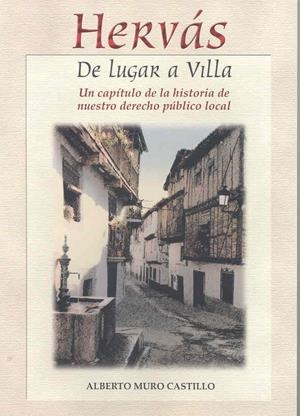 HERVÁS, DE LUGAR A VILLA. UN CAPÍTULO DE LA HISTORIA DE NUESTRO DERECHO PÚBLICO LOCAL | 9788477235194 | MURO CASTILLO, ALBERTO