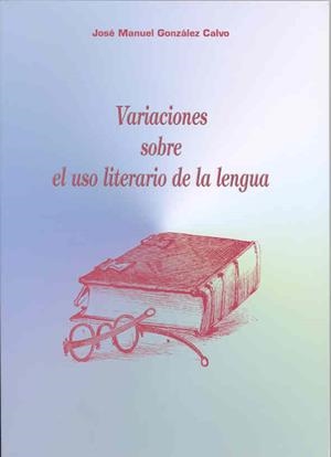 VARIACIONES SOBRE EL USO LITERARIO DE LA LENGUA | 9788477233862 | GONZÁLEZ CALVO, JOSÉ MANUEL
