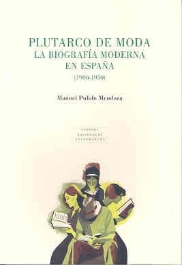 PLUTARCO DE MODA. LA BIOGRAFÍA MODERNA EN ESPAÑA (1900-1950) | 9788498521955 | PULIDO MENDOZA, MANUEL