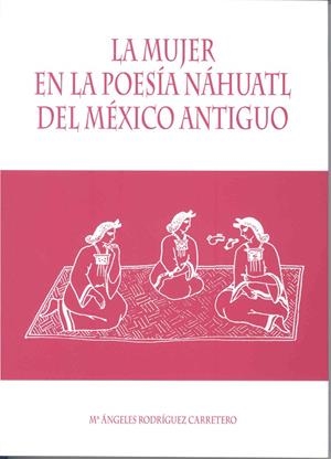 MUJER EN LA POESÍA NÁHUATL DEL MÉXICO ANTIGUO, LA | 9788477239673 | RODRÍGUEZ CARRETERO, Mª ANGELES