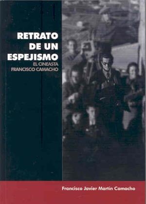 RETRATO DE UN ESPEJISMO. EL CINEASTA FRANCISCO CAMACHO | 9788477237747 | MARTÍN CAMACHO, FRANCISCO JAVIER
