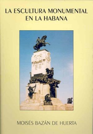 ESCULTURA MONUMENTAL EN LA HABANA, LA | 9788477231820 | BAZÁN DE LA HUERTA, MOISÉS
