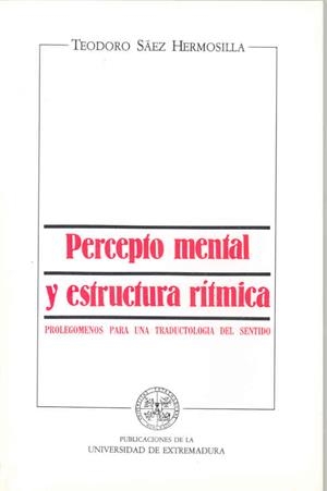 PRECEPTO MENTAL Y ESTRUCTURA RÍTMICA: PROLEGÓMENOS PARA UNA TRADUCTOLOGÍA DEL SENTIDO | 9788477230120 | SAENZ HERMOSILLA, TEODORO