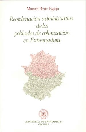 REORDENACIÓN ADMINISTRATIVA DE LOS POBLADOS DE COLONIZACIÓN EN EXTREMADURA | 9788460045014 | BEATO ESPEJO, MANUEL