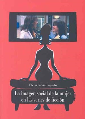 IMAGEN SOCIAL DE LA MUJER EN LAS SERIES DE FICCIÓN, LA | 9788477237211 | GALÁN FAJARDO, ELENA