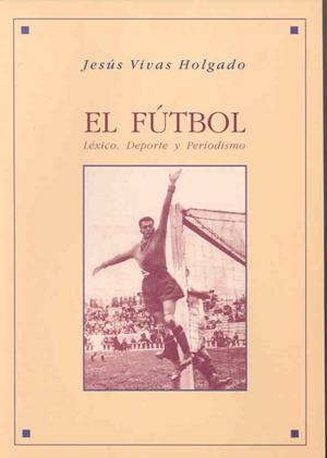 FÚTBOL, EL. LÉXICO, DEPORTE Y PERIODISMO | 9788477233558 | VIVAS HOLGADO, JESÚS
