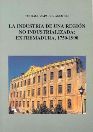 INDUSTRIA DE UNA REGIÓN NO INDUSTRIALIZADA. EXTREMADURA, 1750-1990, LA | 9788477232421 | VARIOS AUTORES