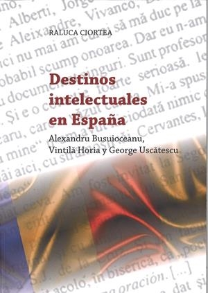 DESTINOS INTELECTUALES EN ESPAÑA: ALEXANDRU BUSUIOCEANU, VINTILA HORIA Y GEORGE USCATESCU | 9788477239444 | RALUCA CIORTEA