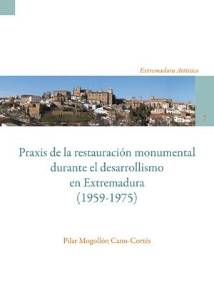 PRAXIS DE LA RESTAURACIÓN MONUMENTAL DURANTE EL DESARROLLISMO EN EXTREMADURA (1959-1975) | 9788491270140 | MOGOLLÓN CANO-CORTÉS, PILAR