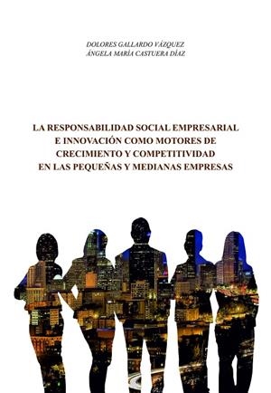 RESPONSABILIDAD SOCIAL EMPRESARIAL E INNOVACIÓN COMO MOTORES DE CRECIMIENTO Y COMPETITIVIDAD EN LAS PEQUEÑAS Y MEDIANAS EMPRESAS, LA | 9788491270683 | GALLARDO VÁZQUEZ, DOLORES / CASTUERA DÍAZ, ÁNGELA MARÍA