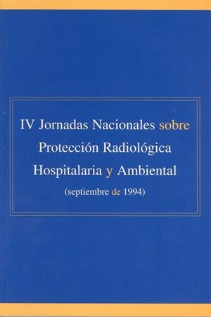 IV JORNADAS NACIONALES SOBRE PROTECCIÓN RADIOLÓGICA HOSPITALARIA Y AMBIENTAL | 9788477232490 | VARIOS AUTORES