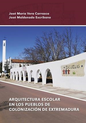 ARQUITECTURA ESCOLAR EN LOS PUEBLOS DE COLONIZACIÓN DE EXTREMADURA | 9788491270751 | MALDONADO ESCRIBANO, JOSÉ / VERA CARRASCO, JOSÉ MARÍA