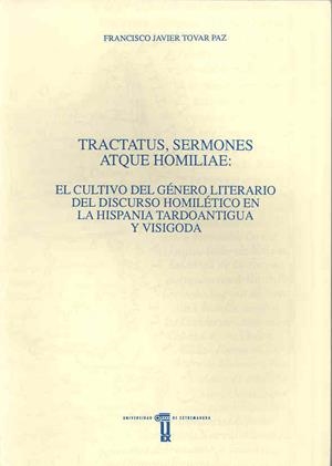 TRACTATUS, SERMONES ATQUE HOMILIAE. EL CULTIVO DEL GÉNERO LITERARIO DEL DISCURSO HOMILÉTICO EN LA HISPANIA TARDOANTIGUA Y VISIGODA | 9788477231967 | TOVAR PAZ, FRANCISCO JAVIER