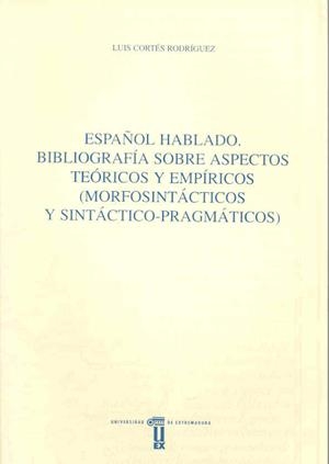 ESPAÑOL HABLADO. BIBLIOGRAFÍA SOBRE ASPECTOS TEÓRICOS Y EMPÍRICOS (MORFOSINTÁCTICOS Y SINTÁCTICO PRAGMÁTICOS) | 9788477232605 | CORTÉS RODRÍGUEZ, LUIS