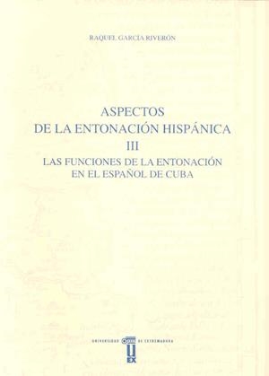 ASPECTOS DE LA ENTONACIÓN HISPÁNICA. III. LAS FUNCIONES DE LA ENTONACIÓN EN EL ESPAÑOL DE CUBA | 9788477233282 | GARCÍA RIVERÓN, RAQUEL