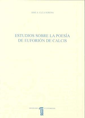 ESTUDIOS SOBRE LA POESÍA DE EUFORIÓN DE CALCIS | 9788477236627 | CLÚA SERENA, JOSÉ ANTONIO