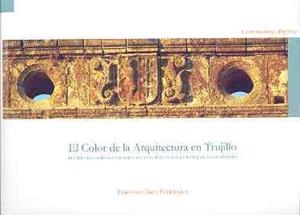 COLOR DE LA ARQUITECTURA EN TRUJILLO, EL. PINTURA DE FACHADAS, ESGRAFIADOS Y PINTURA MURAL | 9788477239215 | SANZ FERNÁNDEZ, FRANCISCO