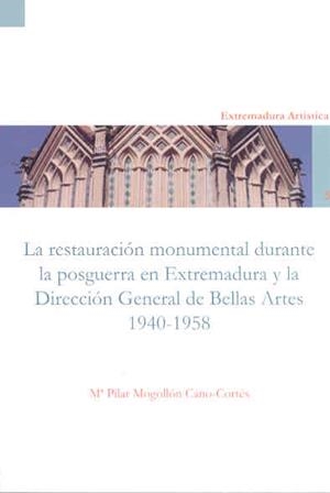 RESTAURACIÓN MONUMENTAL DE LA POSGUERRA EN EXTREMADURA Y LA DIRECCIÓN GENERAL DE BELLAS ARTES (1940-1958), LA | 9788477239536 | MOGOLLÓN CANO-CORTÉS, PILAR