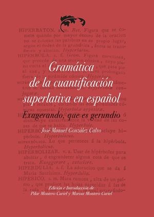GRAMÁTICA DE LA CUANTIFICACIÓN SUPERLATIVA EN ESPAÑOL, EXAGERANDO, QUE ES GERUNDIO | 9788491270560 | MONTERO CURIEL, MARÍA LUISA / MONTERO CURIEL, PILAR