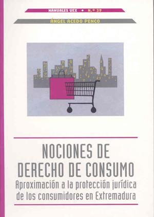 NOCIONES DE DERECHO DE CONSUMO. APROXIMACIÓN A LA PROTECCIÓN JURÍDICA DE LOS CONSUMIDORES EN EXTREMADURA | 9788477235699 | ACEDO PENCO, ÁNGEL