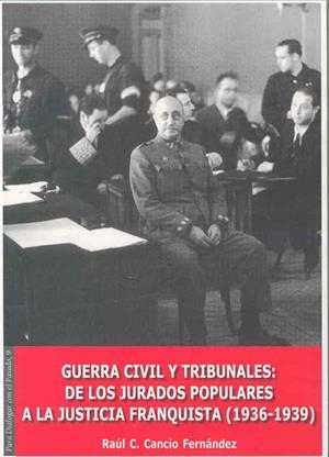 GUERRA CIVIL Y TRIBUNALES. DE LOS JURADOS POPULARES A LA JUSTICIA FRANQUISTA (1936-1939) | 9788477237501 | CANCIO FERNÁNDEZ, RAUL C.