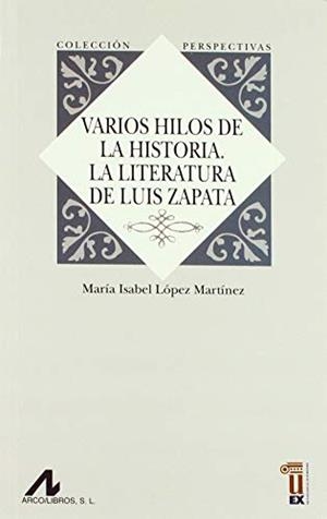 VARIOS HILOS DE LA HISTORIA. LA LITERATURA DE LUIS ZAPATA | 9788491270188 | LÓPEZ MARTÍNEZ, MARÍA ISABEL