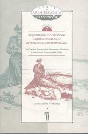 ARQUEOLOGÍA Y PATRIMONIO ARQUEOLÓGICO EN LA EXTREMADURA CONTEMPORÁNEA: LA COMISIÓN PROVINCIAL DE MONUMENTOS HISTÓRICOS Y ARTÍSTICOS DE CÁCERES (1898-1 | 9788477234241 | MARÍN HERNÁNDEZ, CARLOS