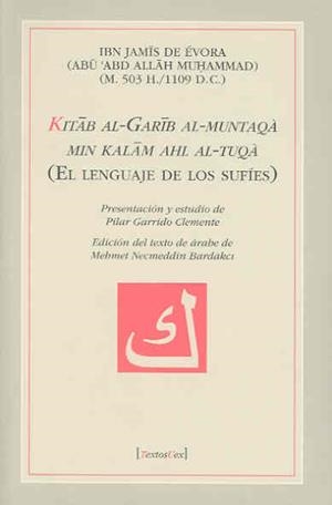 KITAB AL-GARIB AL-MUNTAQÀ MIN KALAM ABL AL-TUQÀ (EL LENGUAJE DE LOS SUFÍES) | 9788477239017 | ÉVORA, IBN JAMIS DE