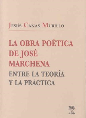 OBRA POÉTICA DE JOSÉ MARCHENA ENTRE LA TEORÍA Y LA PRÁCTICA, LA | 9788477239062 | CAÑAS MURILLO, JESÚS