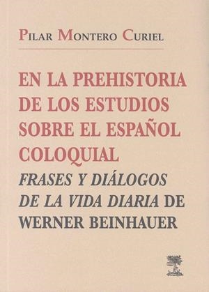 EN LA PREHISTORIA DE LOS ESTUDIOS SOBRE EL ESPAÑOL COLOQUIAL. FRASES Y DIÁLOGOS DE LA VIDA DIARIA DE WERNER BEINHAUER | 9788477232117 | MONTERO CURIEL, PILAR