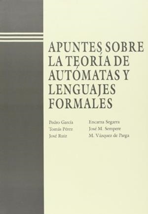 APUNTES SOBRE LA TEORÍA DE AUTOMATAS Y LENGUAJES FORMALES | 9788477214120 | SEGARRA SORIANO, ENCARNA / PÉREZ HERNÁNDEZ, TOMÁS ÁNGEL / SEMPERE LUNA, JOSÉ MARÍA / GARCÍA GÓMEZ, P