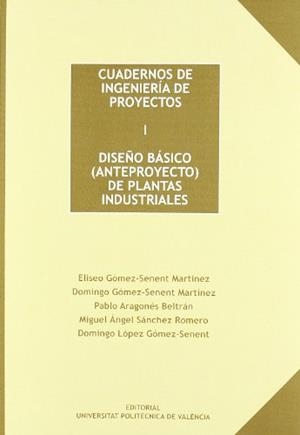 CUADERNOS DE INGENIERÍA DE PROYECTOS I. DISEÑO BÁSICO (ANTEPROYECTO) DE PLANTAS INDUSTRIALES | 9788477215165 | ARAGONÉS BELTRÁN, PABLO / GÓMEZ-SENENT MARTÍNEZ, DOMINGO / GÓMEZ-SENENT MARTÍNEZ, ELISEO / LÓPEZ GÓM
