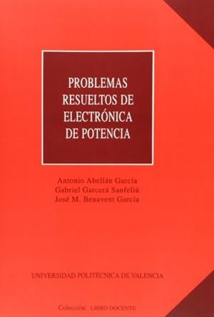 PROBLEMAS RESUELTOS DE ELECTRÓNICA DE POTENCIA | 9788477215042 | GARCERÁ SANFELÍU, GABRIEL / BENAVENT GARCÍA, JOSÉ MANUEL / ABELLÁN GARCÍA, ANTONIO